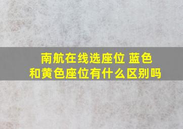 南航在线选座位 蓝色和黄色座位有什么区别吗